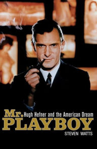 Title: Mr. Playboy: Hugh Hefner and the American Dream, Author: Steven Watts