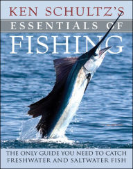 Title: Ken Schultz's Essentials of Fishing: The Only Guide You Need to Catch Freshwater and Saltwater Fish, Author: Ken Schultz