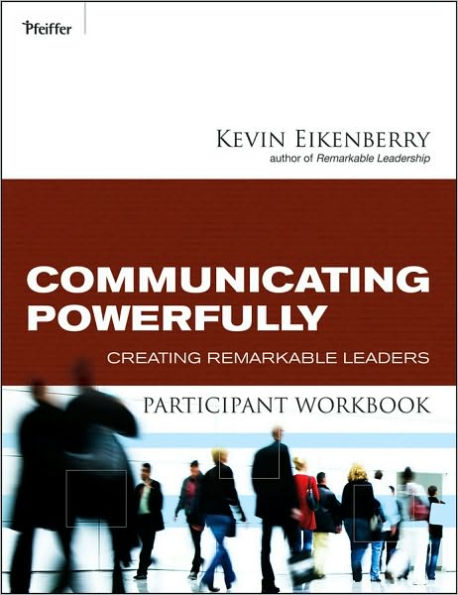 Communicating Powerfully Participant Workbook: Creating Remarkable Leaders / Edition 1