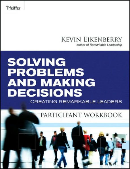 Solving Problems and Making Decisions Participant Workbook: Creating Remarkable Leaders / Edition 1