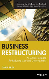 Title: Business Restructuring: An Action Template for Reducing Cost and Growing Profit / Edition 1, Author: Carla Zilka