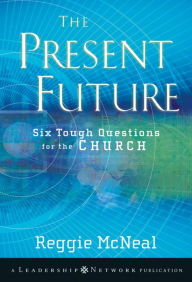 Title: The Present Future: Six Tough Questions for the Church, Author: Reggie McNeal