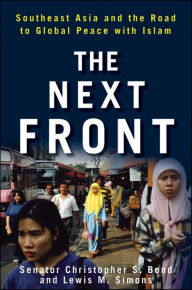Title: The Next Front: Southeast Asia and the Road to Global Peace with Islam, Author: Christopher S. Bond