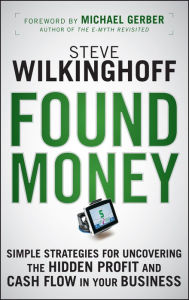 Title: Found Money: Simple Strategies for Uncovering the Hidden Profit and Cash Flow in Your Business, Author: Steve Wilkinghoff