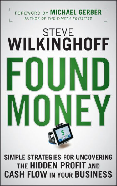 Found Money: Simple Strategies for Uncovering the Hidden Profit and Cash Flow in Your Business