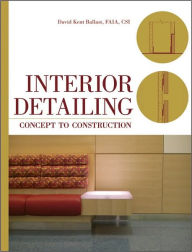 Title: Interior Detailing: Concept to Construction / Edition 1, Author: David Kent Ballast