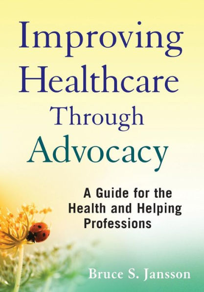 Improving Healthcare Through Advocacy: A Guide for the Health and Helping Professions / Edition 1