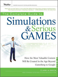 Title: The Complete Guide to Simulations and Serious Games: How the Most Valuable Content Will be Created in the Age Beyond Gutenberg to Google, Author: Clark Aldrich