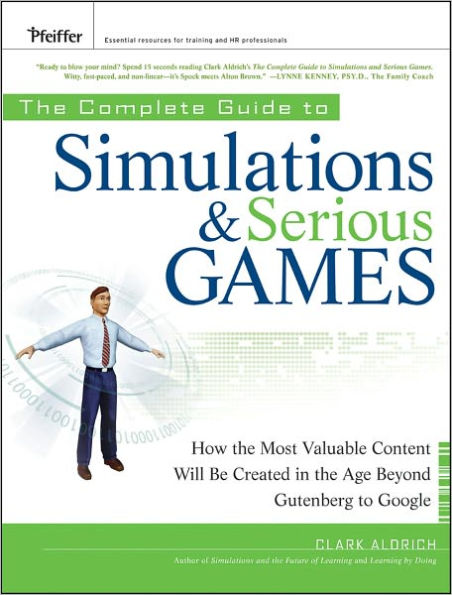 The Complete Guide to Simulations and Serious Games: How the Most Valuable Content Will be Created in the Age Beyond Gutenberg to Google