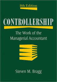 Title: Controllership: The Work of the Managerial Accountant, Author: Steven M. Bragg