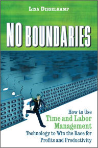 Title: No Boundaries: How to Use Time and Labor Management Technology to Win the Race for Profits and Productivity, Author: Lisa Disselkamp