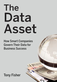 Title: The Data Asset: How Smart Companies Govern Their Data for Business Success, Author: Tony Fisher