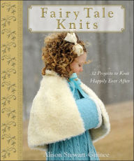 Title: Fairy Tale Knits: 32 Projects to Knit Happily Ever After, Author: A. Stewart-Guinee