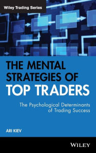 Title: The Mental Strategies of Top Traders: The Psychological Determinants of Trading Success, Author: Ari Kiev