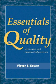 Title: Essentials of Quality with Cases and Experiential Exercises / Edition 1, Author: Victor E. Sower