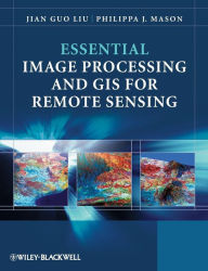 Title: Essential Image Processing and GIS for Remote Sensing / Edition 1, Author: Jian Guo Liu