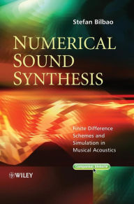 Title: Numerical Sound Synthesis: Finite Difference Schemes and Simulation in Musical Acoustics / Edition 1, Author: Stefan Bilbao