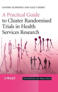 Title: A Practical Guide to Cluster Randomised Trials in Health Services Research / Edition 1, Author: Sandra Eldridge