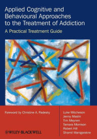 Title: Applied Cognitive and Behavioural Approaches to the Treatment of Addiction: A Practical Treatment Guide / Edition 1, Author: Luke Mitcheson