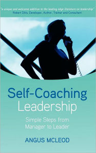 Title: Self-Coaching Leadership: Simple steps from Manager to Leader / Edition 1, Author: Angus I. McLeod Ph.D.