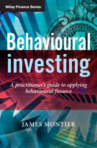 Title: Behavioural Investing: A Practitioner's Guide to Applying Behavioural Finance / Edition 1, Author: James Montier