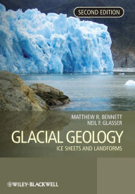 Title: Glacial Geology: Ice Sheets and Landforms / Edition 2, Author: Matthew M. Bennett