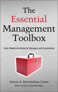 Title: The Essential Management Toolbox: Tools, Models and Notes for Managers and Consultants / Edition 1, Author: Simon Burtonshaw-Gunn