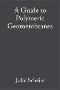 Title: A Guide to Polymeric Geomembranes: A Practical Approach / Edition 1, Author: John Scheirs