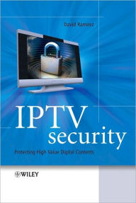 Title: IPTV Security: Protecting High-Value Digital Contents / Edition 1, Author: David H. Ramirez