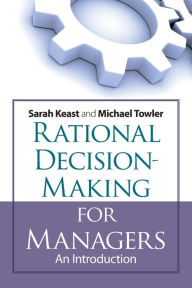 Title: Rational Decision Making for Managers: An Introduction / Edition 1, Author: Michael Towler