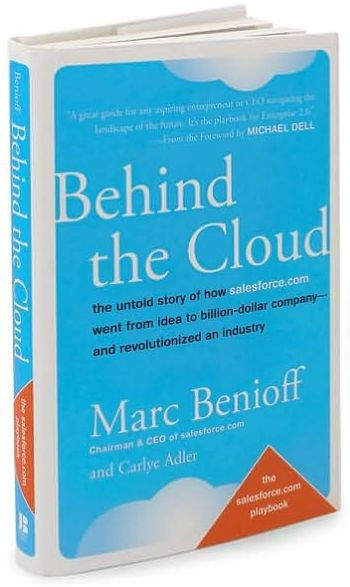 Behind the Cloud: The Untold Story of How Salesforce.com Went from Idea to Billion-Dollar Company-and Revolutionized an Industry