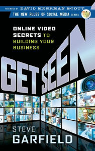 Title: Get Seen: Online Video Secrets to Building Your Business, Author: Steve Garfield