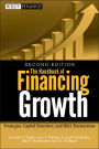 The Handbook of Financing Growth: Strategies, Capital Structure, and M&A Transactions