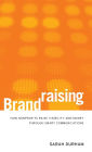 Brandraising: How Nonprofits Raise Visibility and Money Through Smart Communications / Edition 1