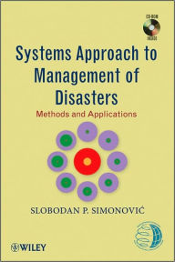 Title: Systems Approach to Management of Disasters: Methods and Applications / Edition 1, Author: Slobodan P. Simonovic