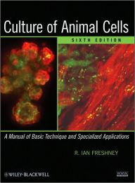 Title: Culture of Animal Cells: A Manual of Basic Technique and Specialized Applications / Edition 6, Author: R. Ian Freshney