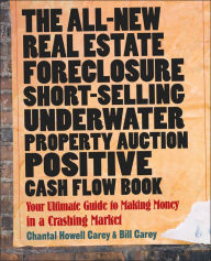 Title: The All-New Real Estate Foreclosure, Short-Selling, Underwater, Property Auction, Positive Cash Flow Book: Your Ultimate Guide to Making Money in a Crashing Market, Author: Chantal Howell Carey