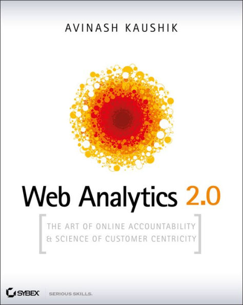 Web Analytics 2.0: The Art of Online Accountability and Science of Customer Centricity