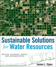 Title: Sustainable Solutions for Water Resources: Policies, Planning, Design, and Implementation / Edition 1, Author: James L. Sipes