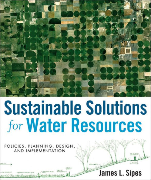 Sustainable Solutions for Water Resources: Policies, Planning, Design, and Implementation / Edition 1