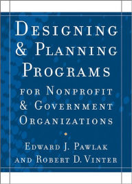 Title: Designing and Planning Programs for Nonprofit and Government Organizations / Edition 1, Author: Edward J. Pawlak