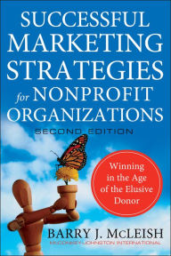 Title: Successful Marketing Strategies for Nonprofit Organizations: Winning in the Age of the Elusive Donor / Edition 2, Author: Barry J. McLeish