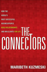 Title: The Connectors: How the World's Most Successful Businesspeople Build Relationships and Win Clients for Life, Author: Maribeth Kuzmeski