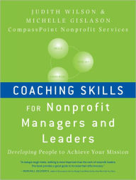 Title: Coaching Skills for Nonprofit Managers and Leaders: Developing People to Achieve Your Mission, Author: Judith Wilson