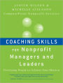 Coaching Skills for Nonprofit Managers and Leaders: Developing People to Achieve Your Mission