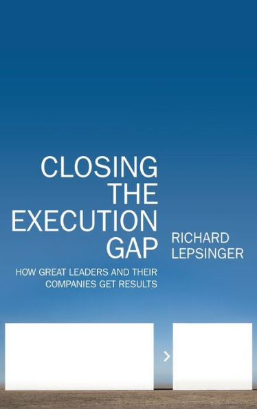 Closing the Execution Gap: How Great Leaders and Their Companies Get Results / Edition 1