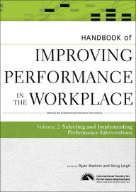 Title: Handbook of Improving Performance in the Workplace, The Handbook of Selecting and Implementing Performance Interventions, Author: Ryan Watkins