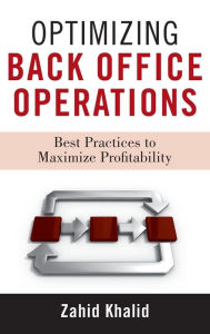 Title: Optimizing Back Office Operations: Best Practices to Maximize Profitability / Edition 1, Author: Zahid Khalid