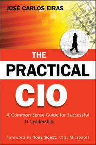 Title: The Practical CIO: A Common Sense Guide for Successful IT Leadership, Author: Jose Carlos Eiras