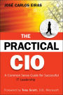 The Practical CIO: A Common Sense Guide for Successful IT Leadership